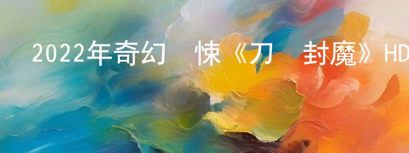 艾勇的個人主頁,2022年奇幻驚悚《刀劍封魔》HD國語中字迅雷下載_深夜電影